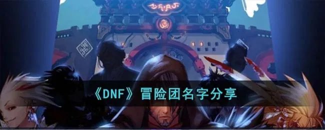 《DNF》冒险团名字分享