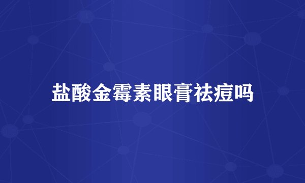 盐酸金霉素眼膏祛痘吗