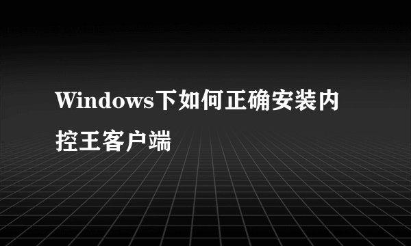 Windows下如何正确安装内控王客户端