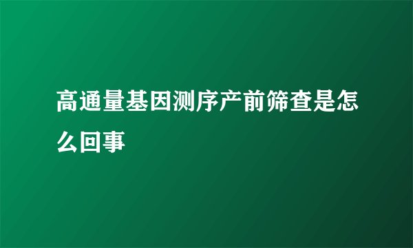 高通量基因测序产前筛查是怎么回事