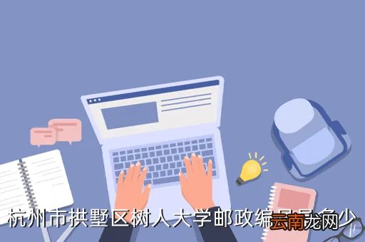 浙江树人大学邮编，浙江树人大学具体位置在哪里