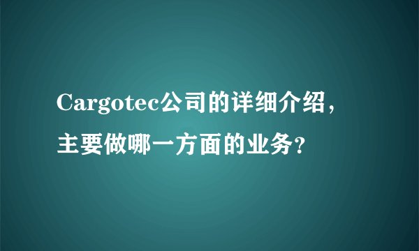 Cargotec公司的详细介绍，主要做哪一方面的业务？