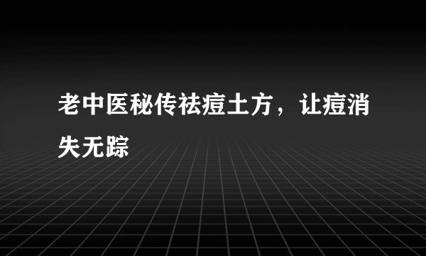 老中医秘传祛痘土方，让痘消失无踪