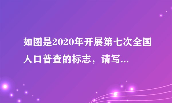 如图是2020年开展第七次全国人口普查的标志，请写出除文字以外的主要构图要素，并说明图形含意，要求语言简明，句子通顺。