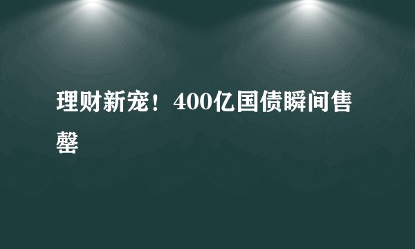 理财新宠！400亿国债瞬间售罄