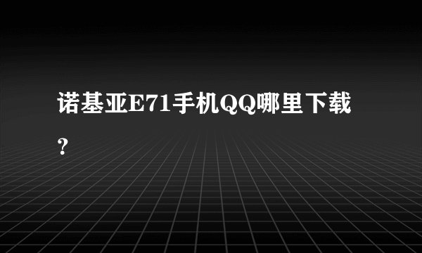 诺基亚E71手机QQ哪里下载？