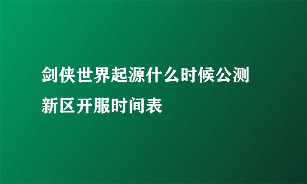 剑侠世界起源什么时候公测 新区开服时间表