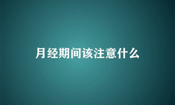 月经期间该注意什么