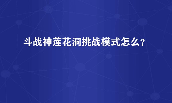 斗战神莲花洞挑战模式怎么？
