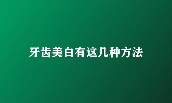 牙齿美白有这几种方法