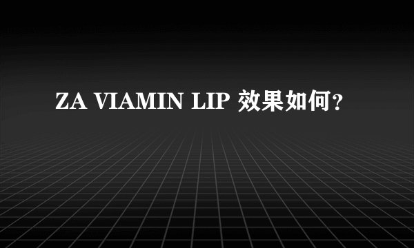 ZA VIAMIN LIP 效果如何？