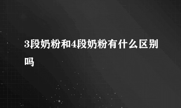3段奶粉和4段奶粉有什么区别吗