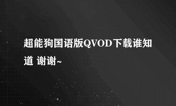 超能狗国语版QVOD下载谁知道 谢谢~