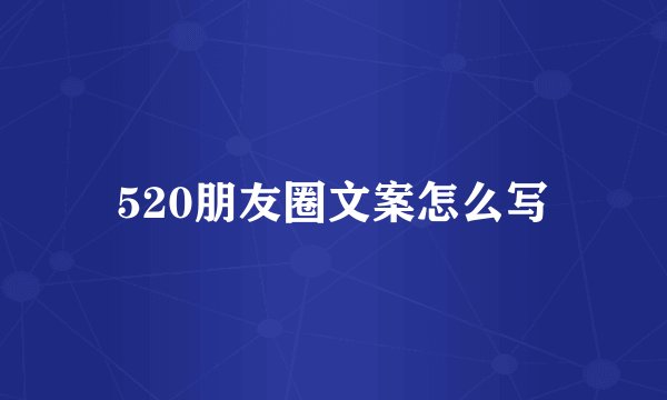 520朋友圈文案怎么写