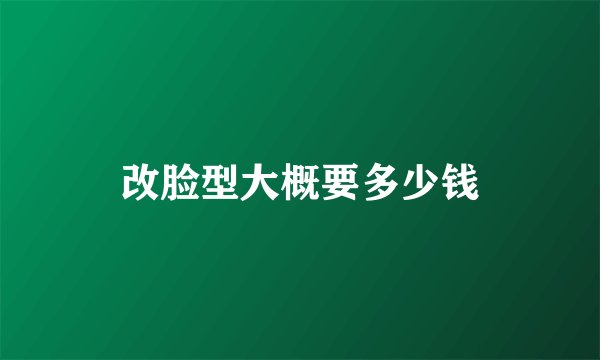 改脸型大概要多少钱