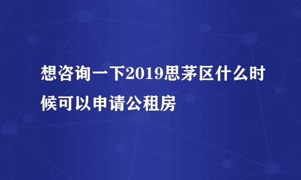 想咨询一下2019思茅区什么时候可以申请公租房