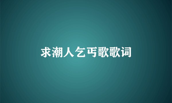 求潮人乞丐歌歌词