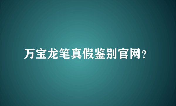 万宝龙笔真假鉴别官网？