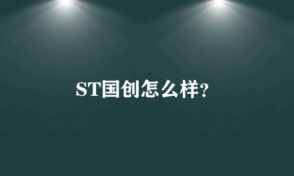 ST国创怎么样？