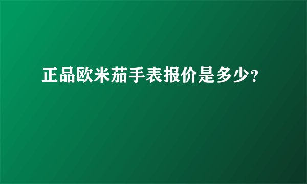 正品欧米茄手表报价是多少？