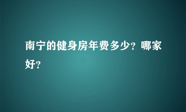 南宁的健身房年费多少？哪家好？