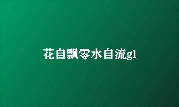 花自飘零水自流gl