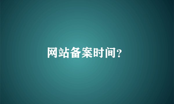 网站备案时间？