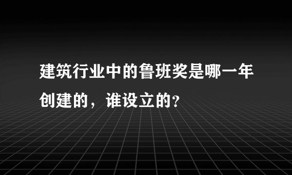 建筑行业中的鲁班奖是哪一年创建的，谁设立的？