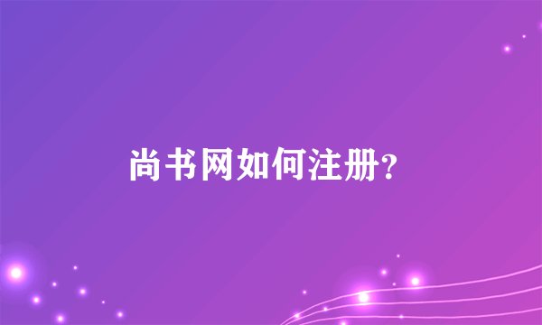 尚书网如何注册？