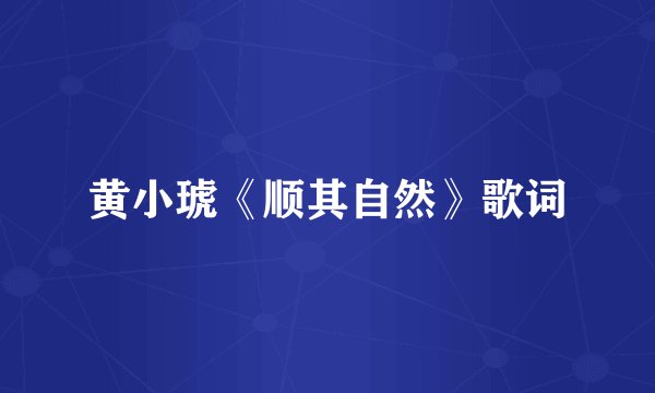 黄小琥《顺其自然》歌词