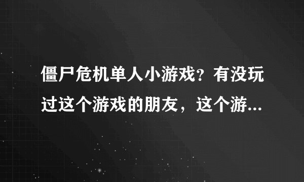 僵尸危机单人小游戏？有没玩过这个游戏的朋友，这个游戏怎么样呢？