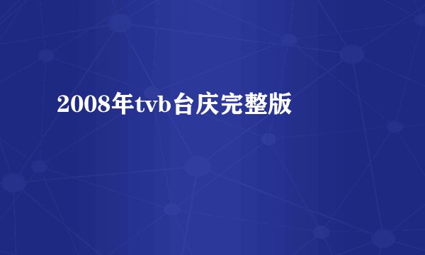 2008年tvb台庆完整版