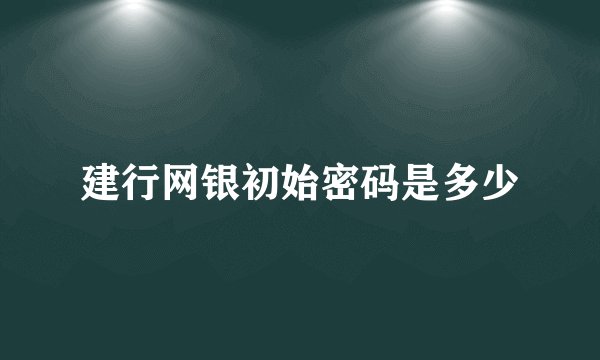 建行网银初始密码是多少