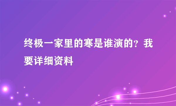 终极一家里的寒是谁演的？我要详细资料