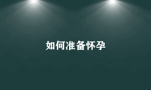 如何准备怀孕