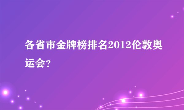 各省市金牌榜排名2012伦敦奥运会？