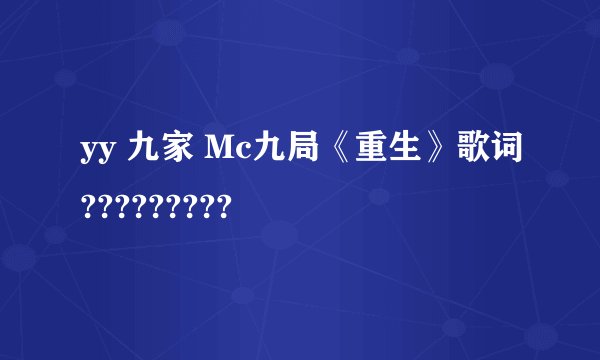yy 九家 Mc九局《重生》歌词?????????