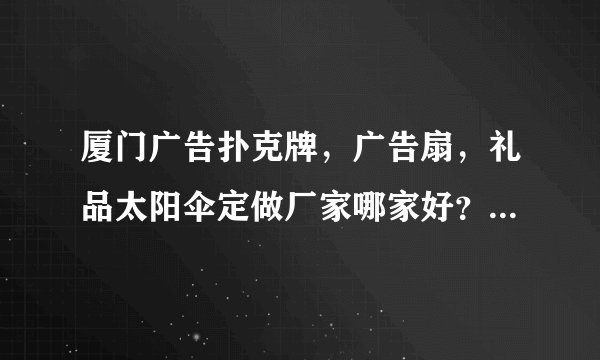 厦门广告扑克牌，广告扇，礼品太阳伞定做厂家哪家好？厦门维晶家居用品有限公司信得过吗？