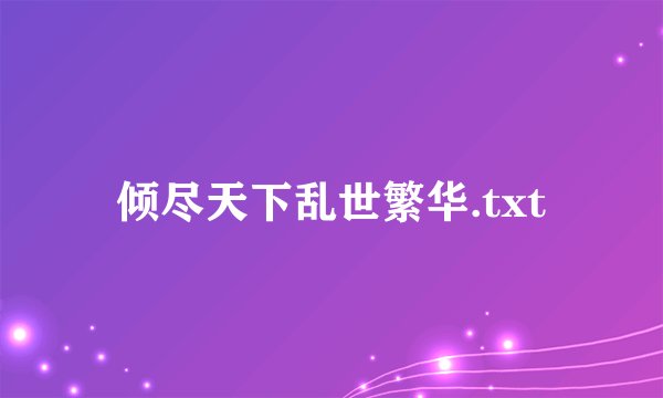 倾尽天下乱世繁华.txt