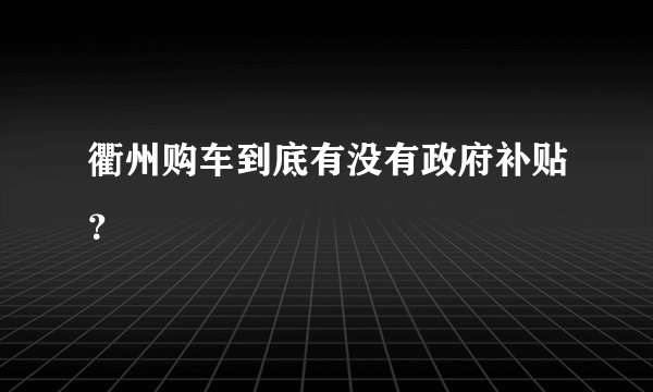 衢州购车到底有没有政府补贴？
