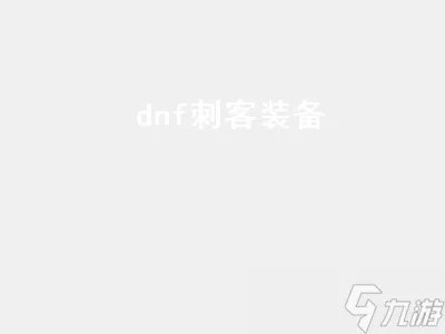 dnf刺客装备 dnf刺客装备选择