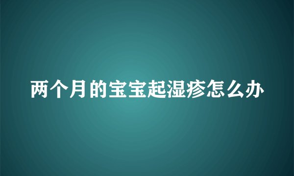 两个月的宝宝起湿疹怎么办