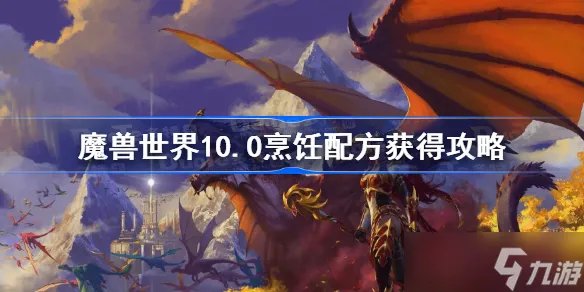 魔兽世界10.0烹饪配方获得攻略 10.0全烹饪配方获得方法