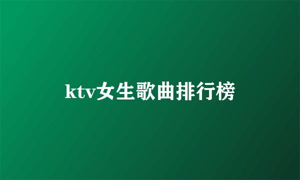 ktv女生歌曲排行榜