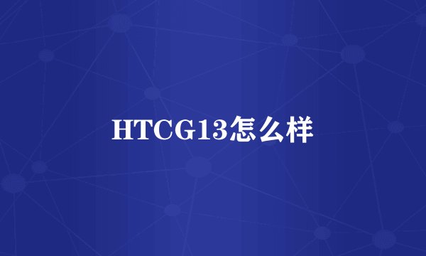 HTCG13怎么样