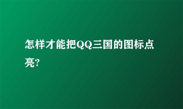 怎样才能把QQ三国的图标点亮?