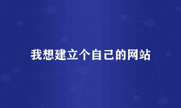 我想建立个自己的网站