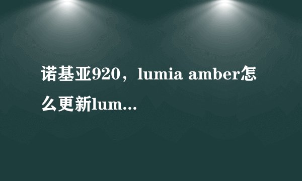 诺基亚920，lumia amber怎么更新lumia black？
