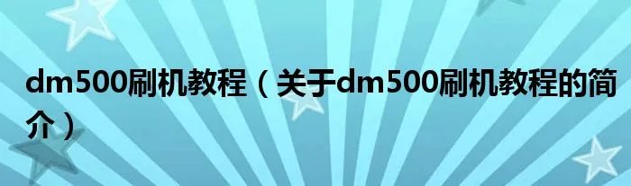dm500刷机教程（关于dm500刷机教程的简介）