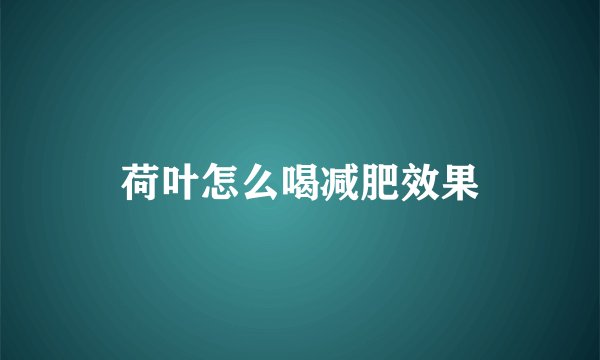 荷叶怎么喝减肥效果